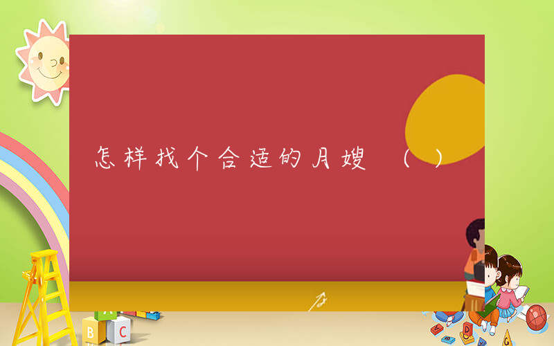 怎样找个合适的月嫂 ()